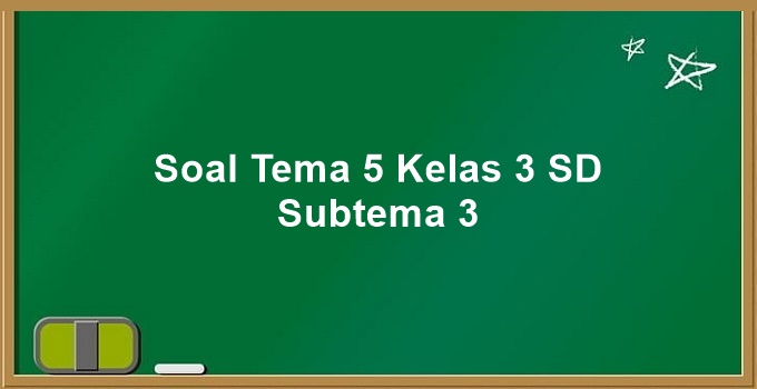 Rahasia Cepat Paham Soal Tema 5 Kelas 3 Subtema 3 dan 4 yang Wajib Kamu Tahu Rahasia Cepat Paham Soal Tema 5 Kelas 3 Subtema 3 dan 4 yang Wajib Kamu Tahu